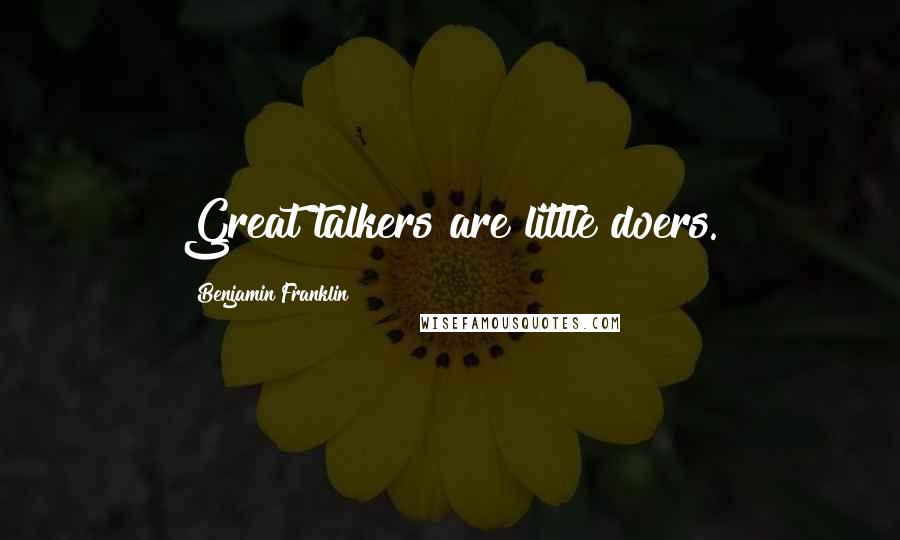 Benjamin Franklin Quotes: Great talkers are little doers.