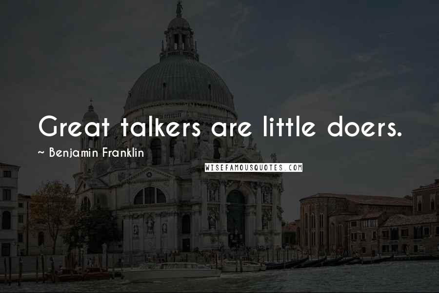 Benjamin Franklin Quotes: Great talkers are little doers.