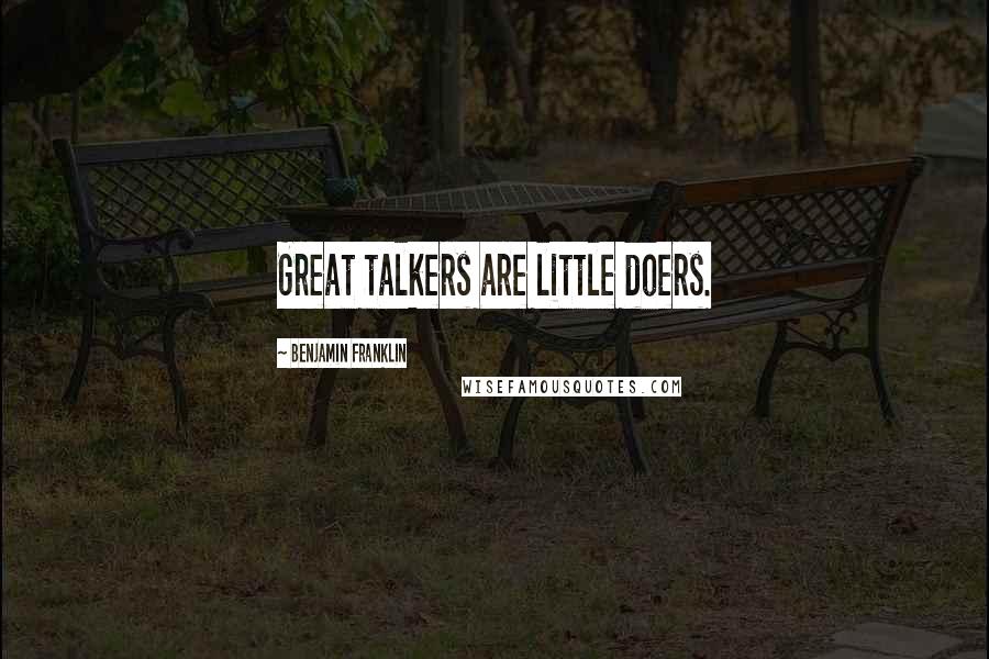 Benjamin Franklin Quotes: Great talkers are little doers.