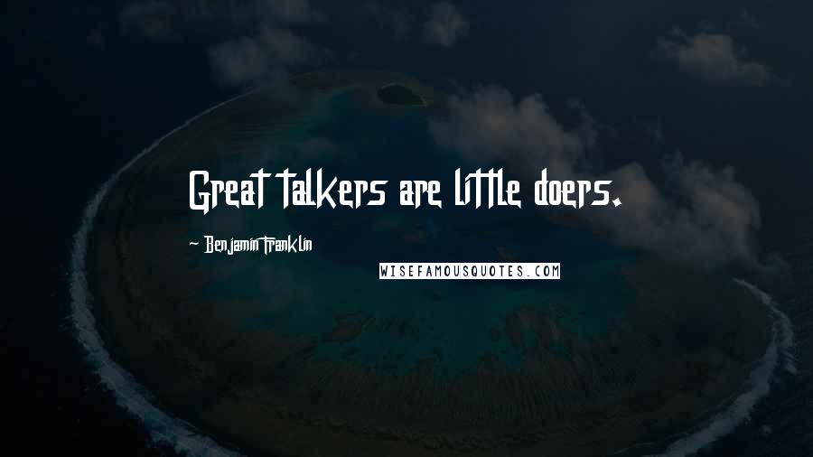 Benjamin Franklin Quotes: Great talkers are little doers.