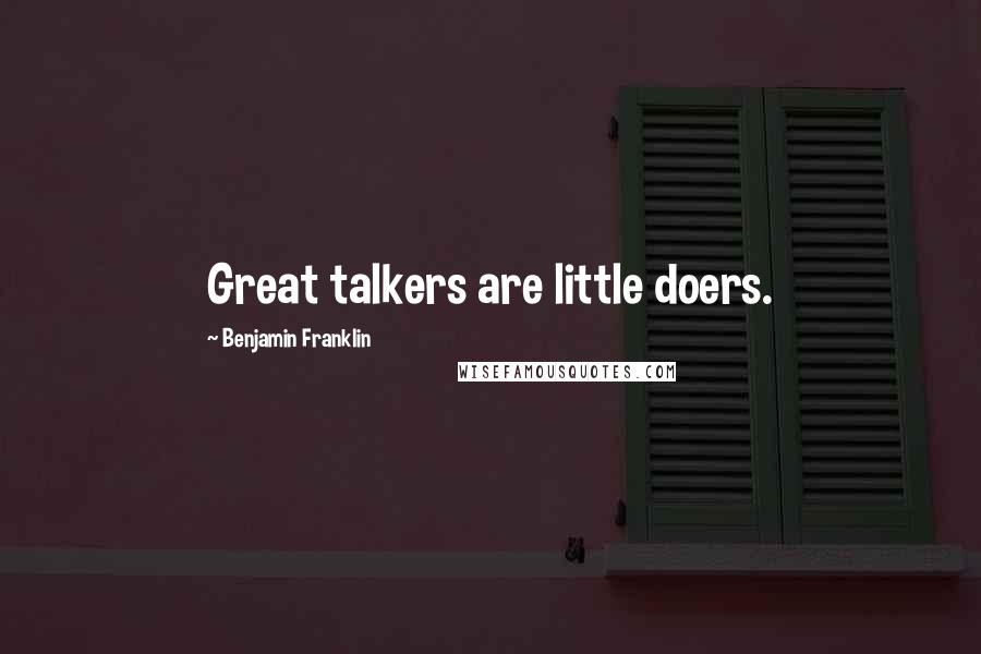 Benjamin Franklin Quotes: Great talkers are little doers.