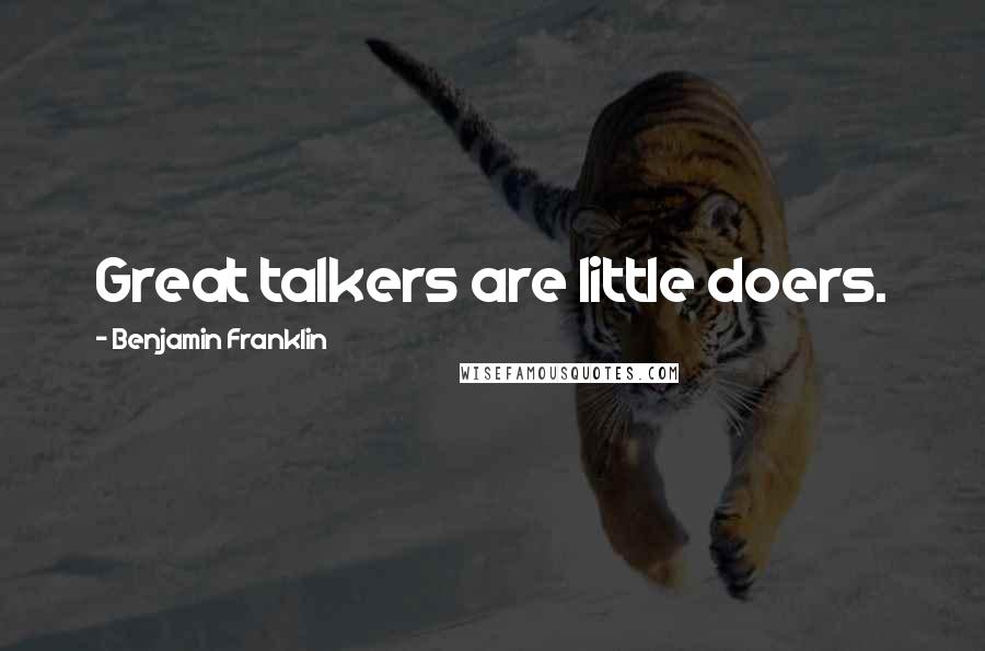 Benjamin Franklin Quotes: Great talkers are little doers.