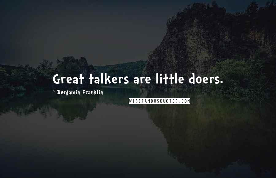 Benjamin Franklin Quotes: Great talkers are little doers.