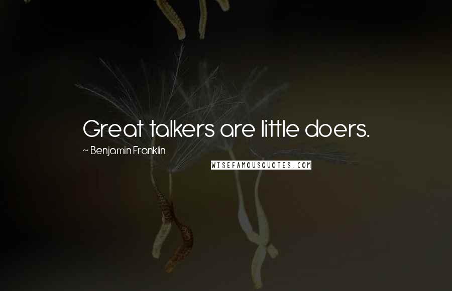 Benjamin Franklin Quotes: Great talkers are little doers.