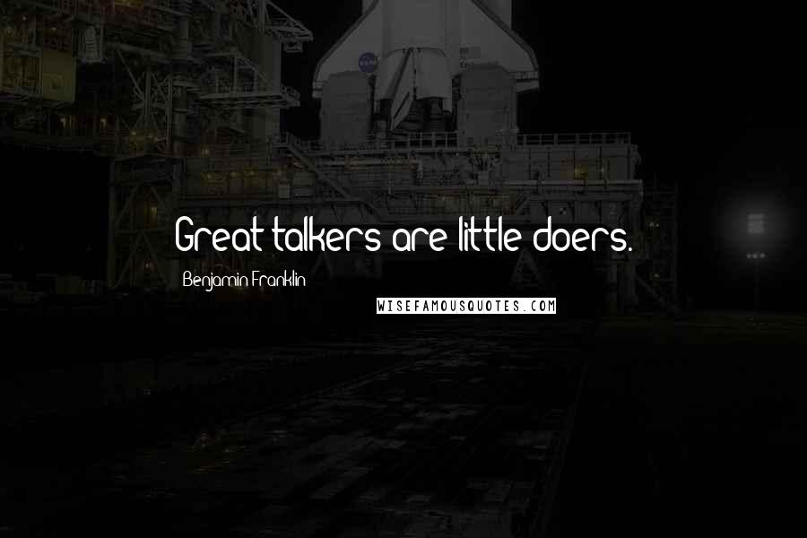 Benjamin Franklin Quotes: Great talkers are little doers.