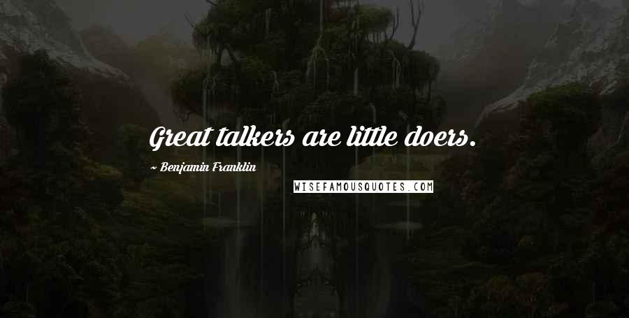Benjamin Franklin Quotes: Great talkers are little doers.