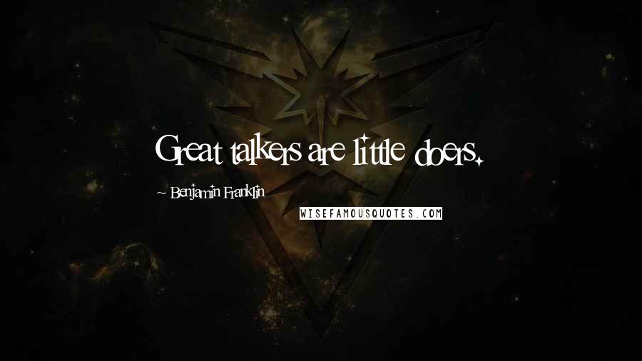 Benjamin Franklin Quotes: Great talkers are little doers.