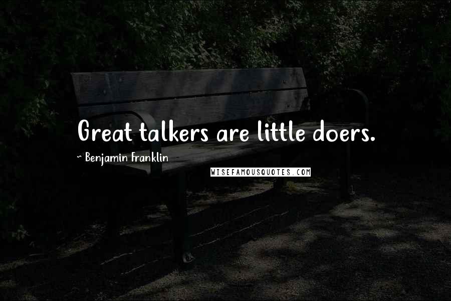 Benjamin Franklin Quotes: Great talkers are little doers.