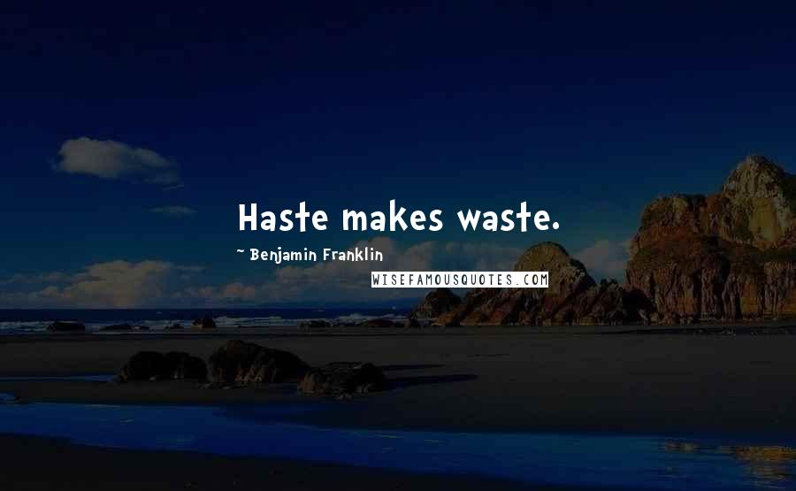Benjamin Franklin Quotes: Haste makes waste.