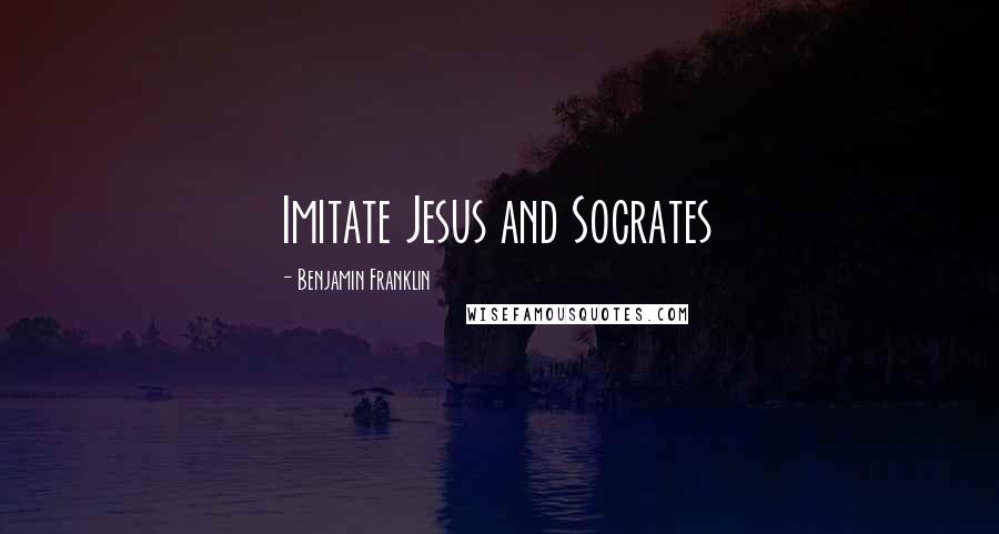 Benjamin Franklin Quotes: Imitate Jesus and Socrates