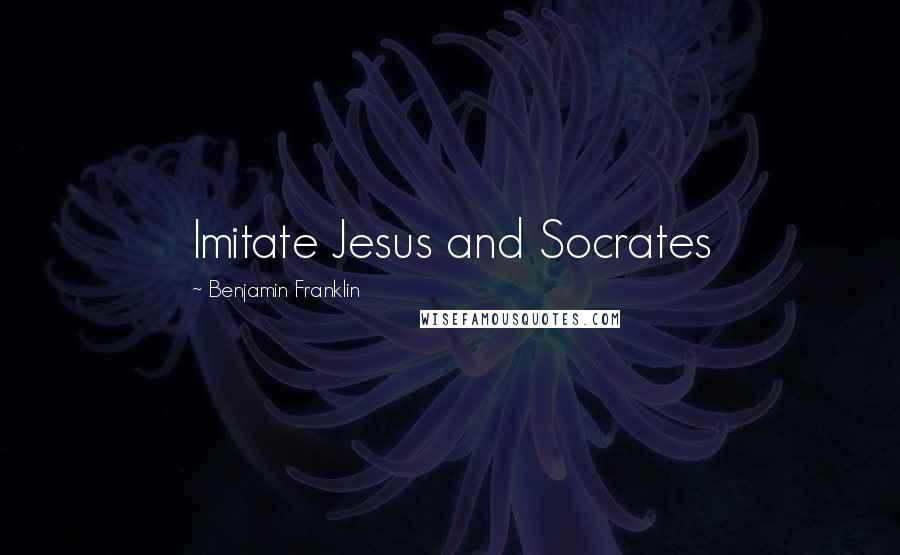 Benjamin Franklin Quotes: Imitate Jesus and Socrates