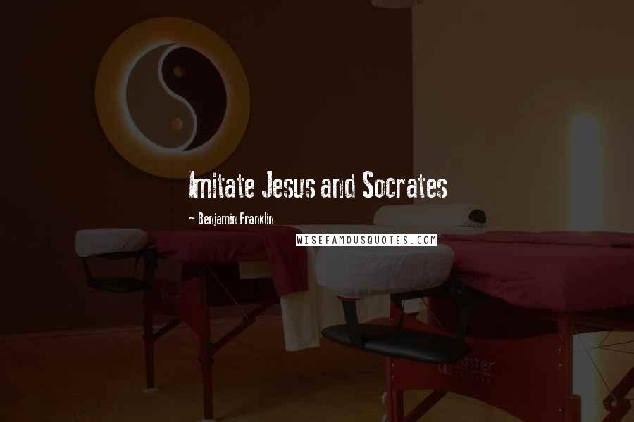 Benjamin Franklin Quotes: Imitate Jesus and Socrates