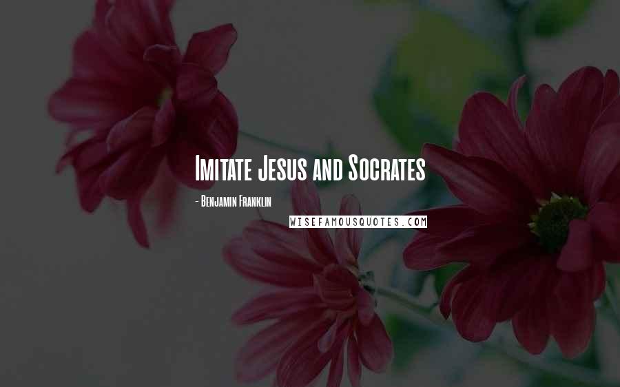 Benjamin Franklin Quotes: Imitate Jesus and Socrates