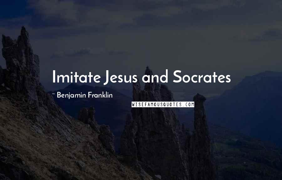 Benjamin Franklin Quotes: Imitate Jesus and Socrates