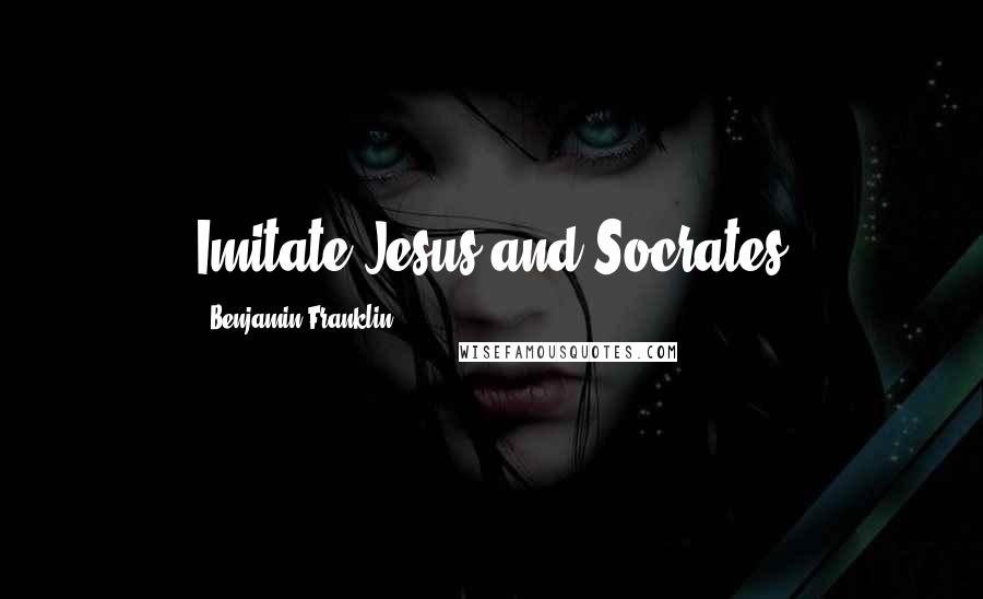 Benjamin Franklin Quotes: Imitate Jesus and Socrates