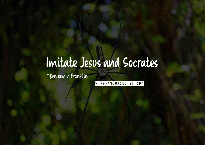 Benjamin Franklin Quotes: Imitate Jesus and Socrates