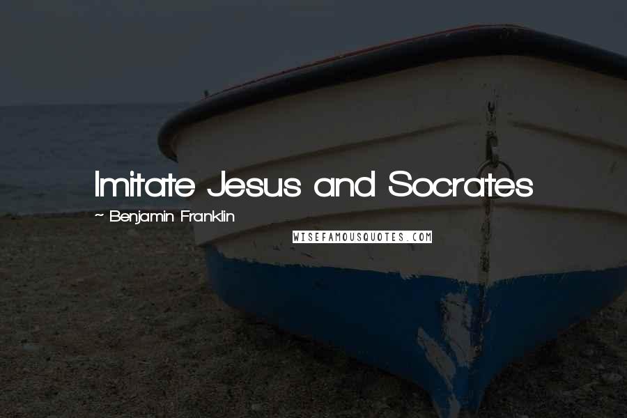 Benjamin Franklin Quotes: Imitate Jesus and Socrates