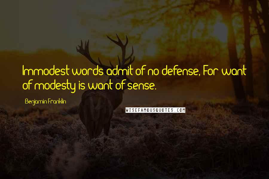 Benjamin Franklin Quotes: Immodest words admit of no defense, For want of modesty is want of sense.