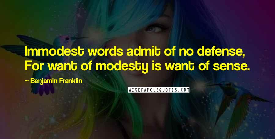 Benjamin Franklin Quotes: Immodest words admit of no defense, For want of modesty is want of sense.