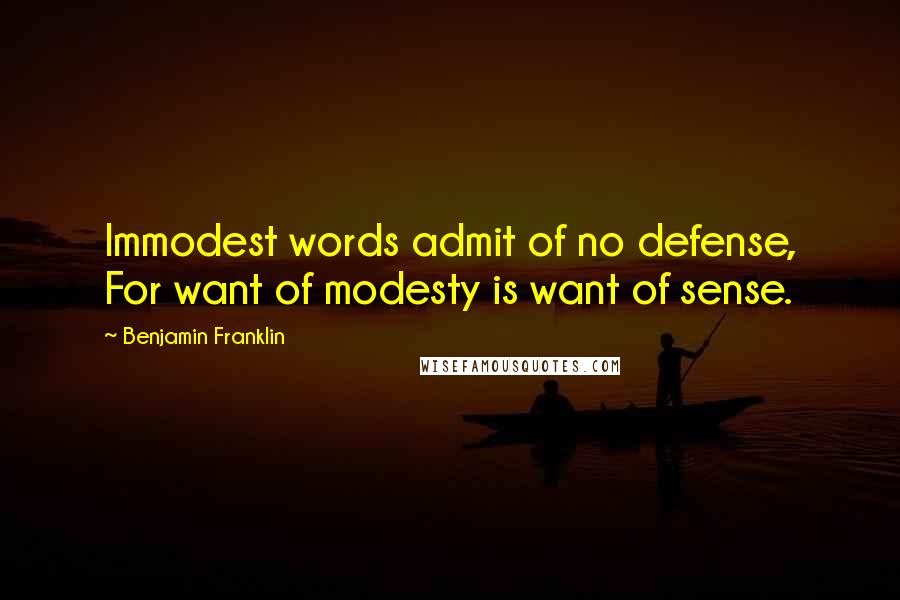 Benjamin Franklin Quotes: Immodest words admit of no defense, For want of modesty is want of sense.