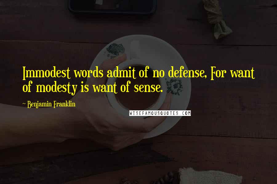 Benjamin Franklin Quotes: Immodest words admit of no defense, For want of modesty is want of sense.