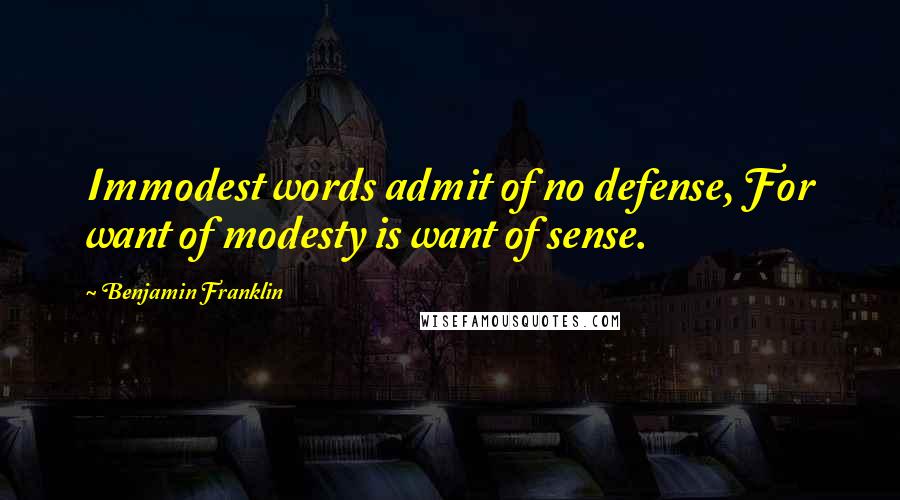 Benjamin Franklin Quotes: Immodest words admit of no defense, For want of modesty is want of sense.