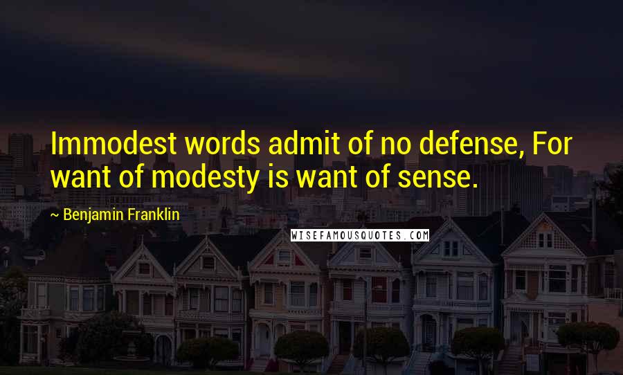 Benjamin Franklin Quotes: Immodest words admit of no defense, For want of modesty is want of sense.