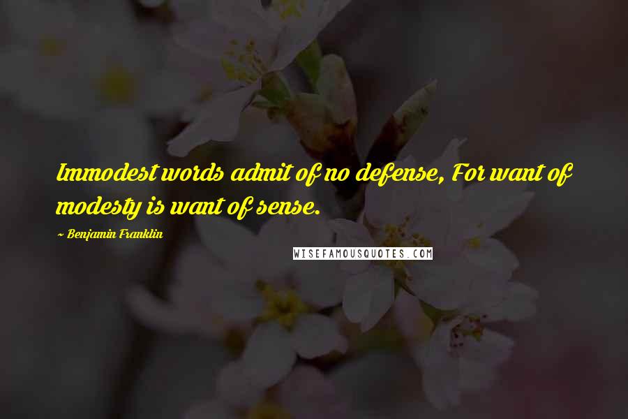 Benjamin Franklin Quotes: Immodest words admit of no defense, For want of modesty is want of sense.