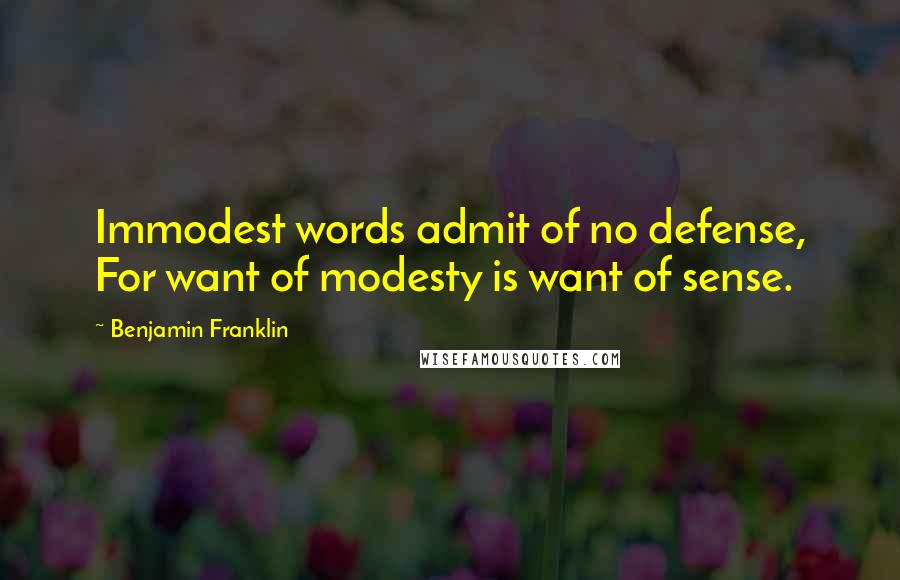 Benjamin Franklin Quotes: Immodest words admit of no defense, For want of modesty is want of sense.