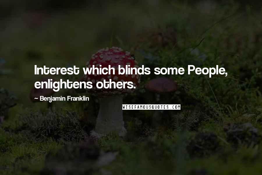 Benjamin Franklin Quotes: Interest which blinds some People, enlightens others.