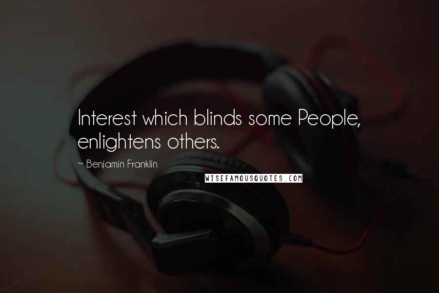 Benjamin Franklin Quotes: Interest which blinds some People, enlightens others.