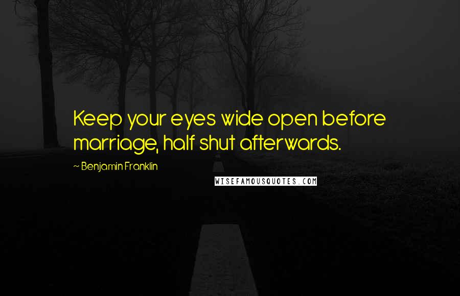 Benjamin Franklin Quotes: Keep your eyes wide open before marriage, half shut afterwards.