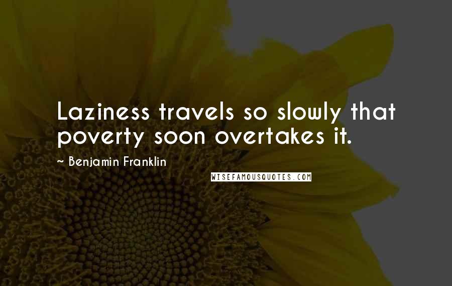 Benjamin Franklin Quotes: Laziness travels so slowly that poverty soon overtakes it.