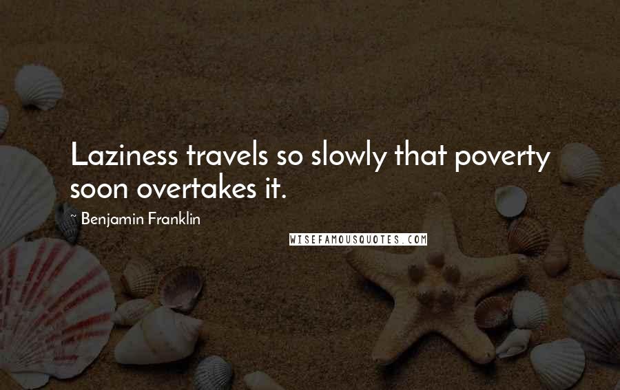 Benjamin Franklin Quotes: Laziness travels so slowly that poverty soon overtakes it.