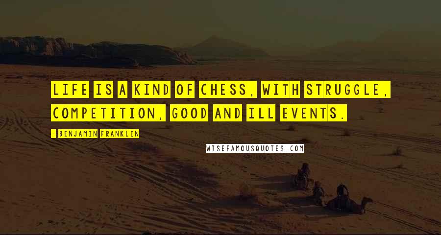 Benjamin Franklin Quotes: Life is a kind of Chess, with struggle, competition, good and ill events.