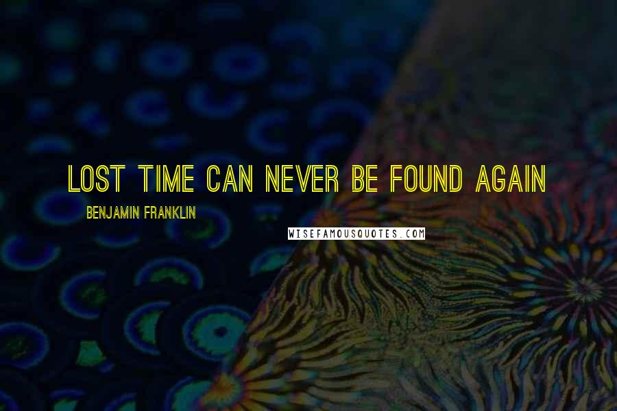 Benjamin Franklin Quotes: Lost time can never be found again