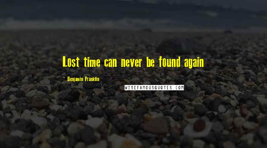 Benjamin Franklin Quotes: Lost time can never be found again