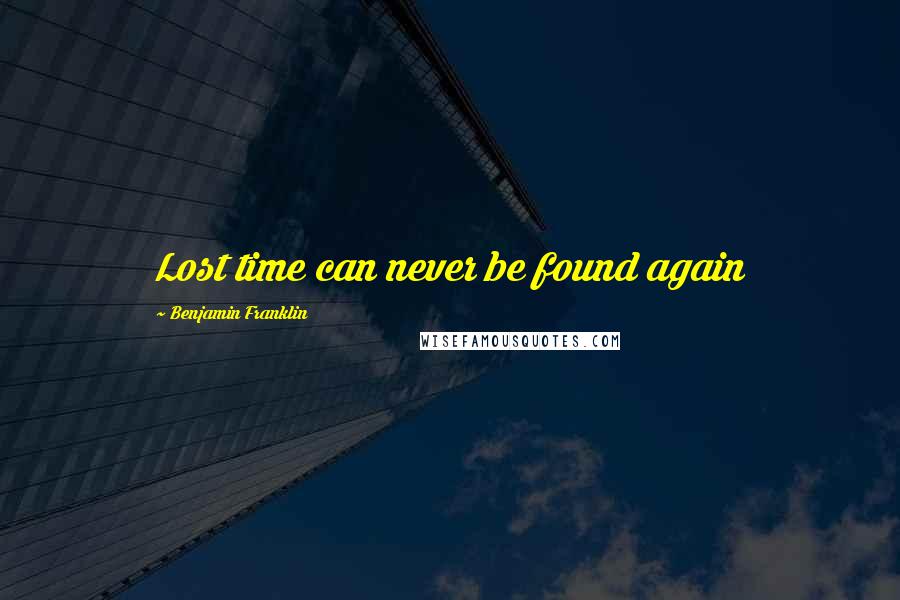 Benjamin Franklin Quotes: Lost time can never be found again