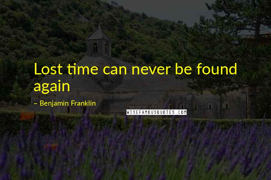 Benjamin Franklin Quotes: Lost time can never be found again