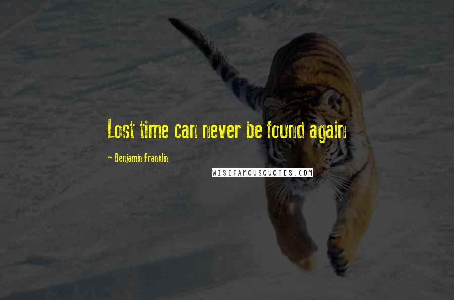Benjamin Franklin Quotes: Lost time can never be found again