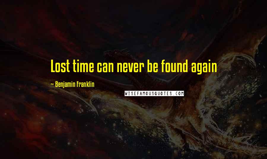 Benjamin Franklin Quotes: Lost time can never be found again