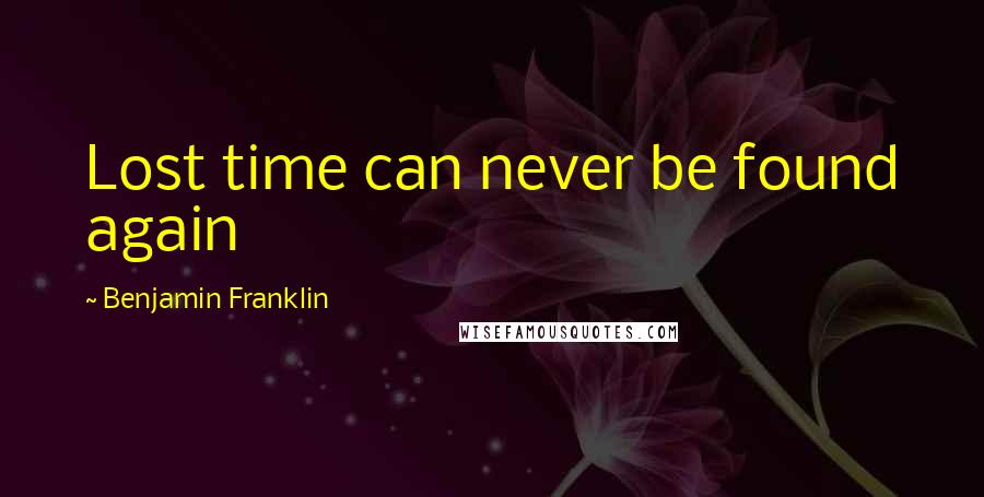 Benjamin Franklin Quotes: Lost time can never be found again