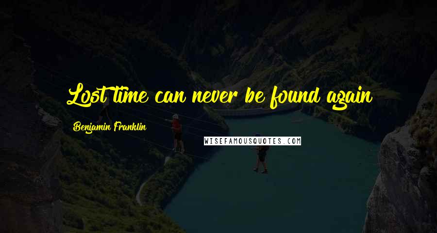 Benjamin Franklin Quotes: Lost time can never be found again