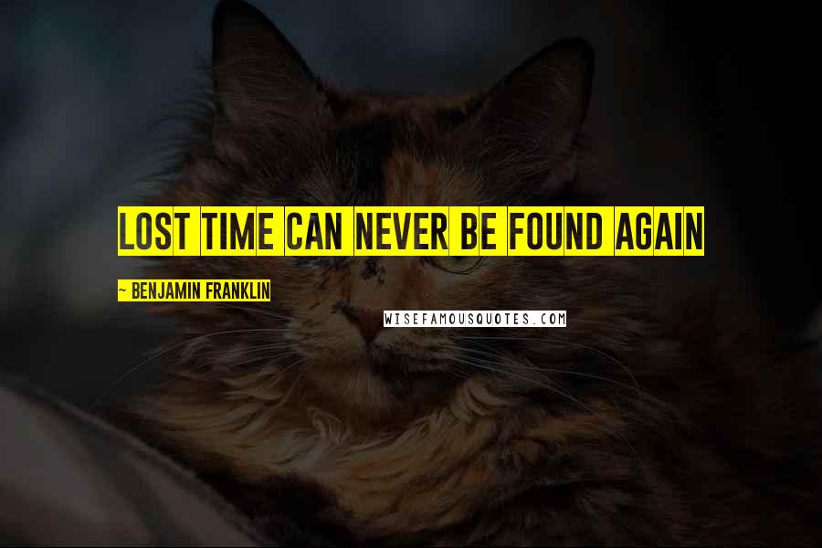 Benjamin Franklin Quotes: Lost time can never be found again