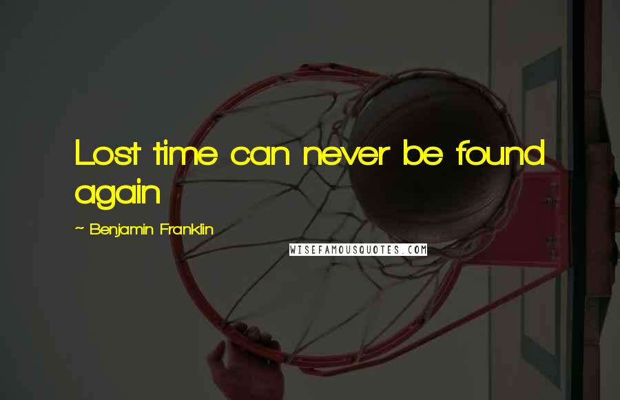 Benjamin Franklin Quotes: Lost time can never be found again