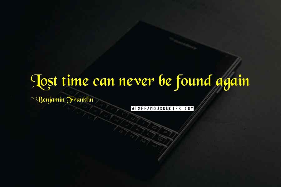 Benjamin Franklin Quotes: Lost time can never be found again