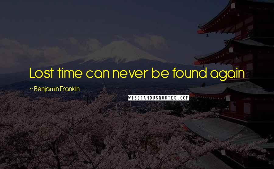 Benjamin Franklin Quotes: Lost time can never be found again