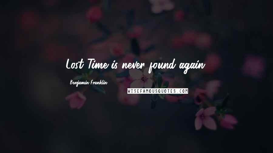 Benjamin Franklin Quotes: Lost Time is never found again.