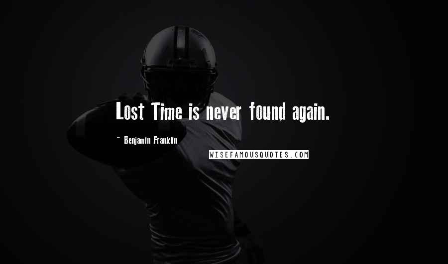 Benjamin Franklin Quotes: Lost Time is never found again.