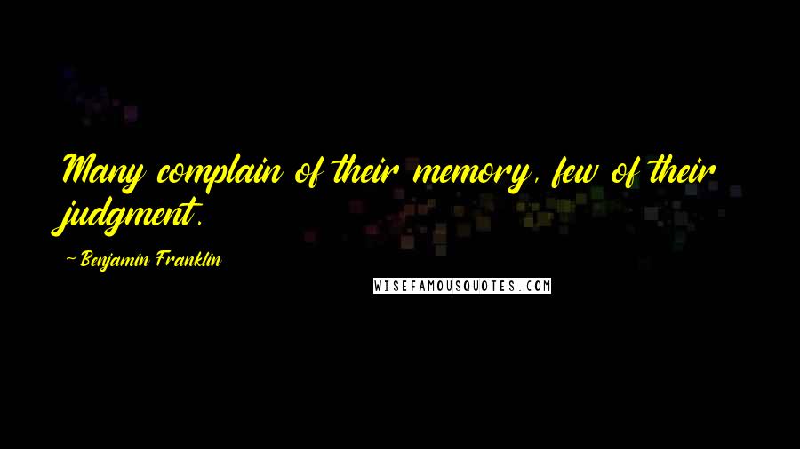 Benjamin Franklin Quotes: Many complain of their memory, few of their judgment.